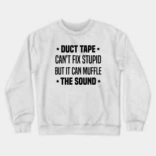 Duct Tape Can't Fix Stupid But It Can Muffle The Sound Crewneck Sweatshirt